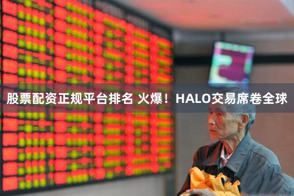 股票配资正规平台排名 火爆!HALO交易席卷全球