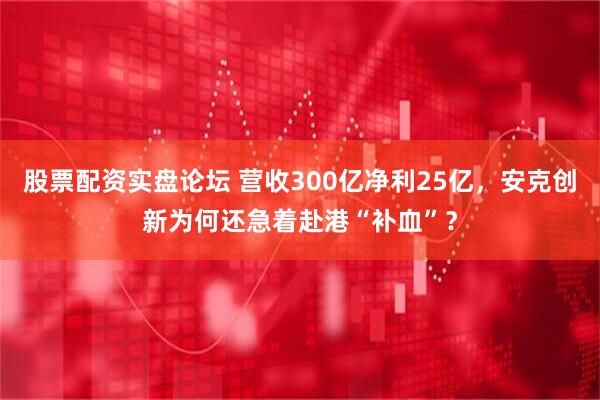 股票配资实盘论坛 营收300亿净利25亿，安克创新为何还急着赴港“补血”？
